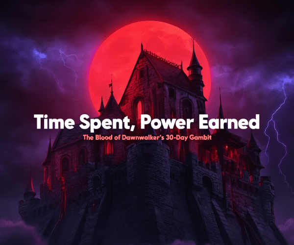 Time Spent, Power Earned: The Blood of Dawnwalker’s 30-Day Gambit